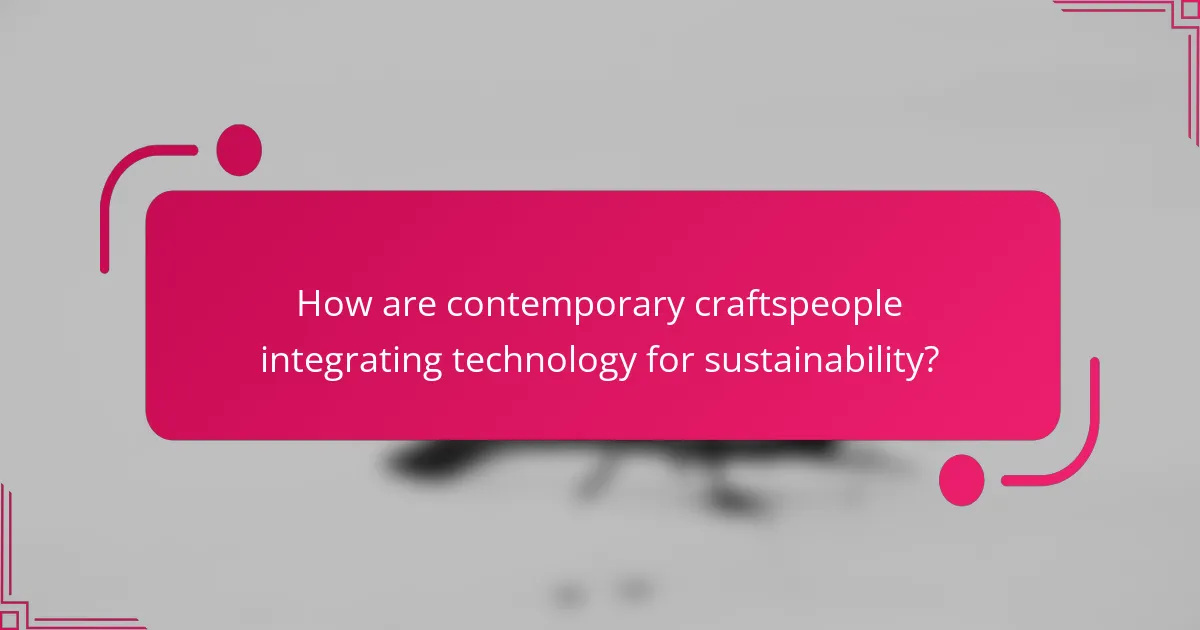 How are contemporary craftspeople integrating technology for sustainability?