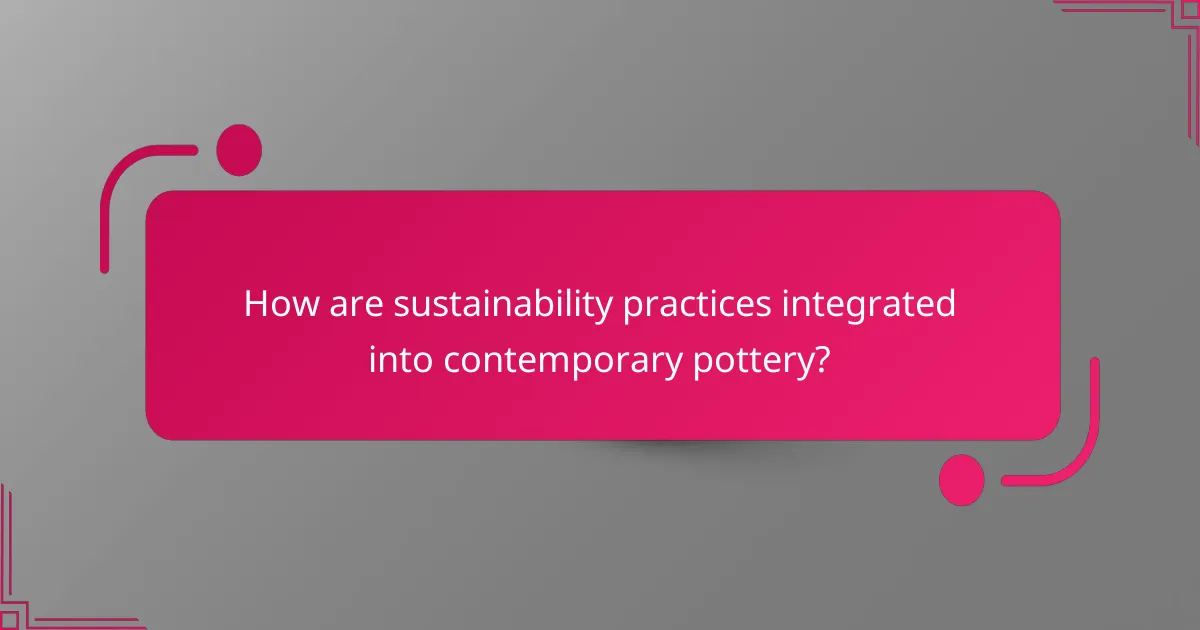 How are sustainability practices integrated into contemporary pottery?