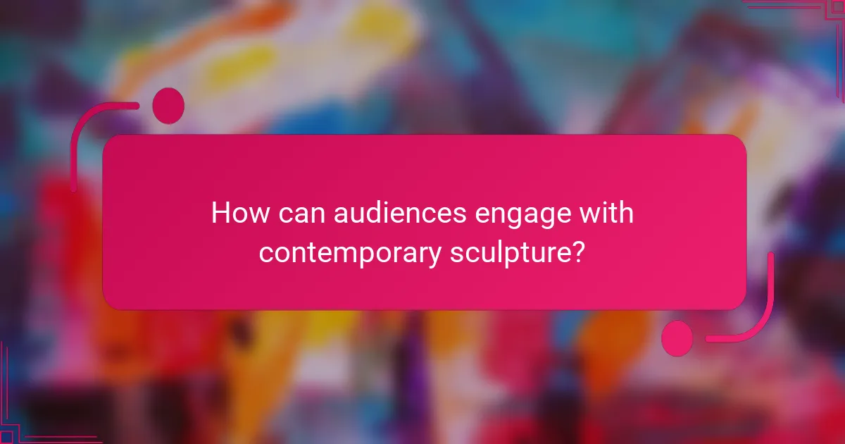 How can audiences engage with contemporary sculpture?
