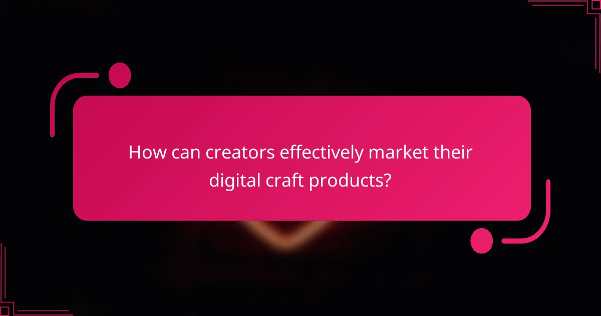 How can creators effectively market their digital craft products?