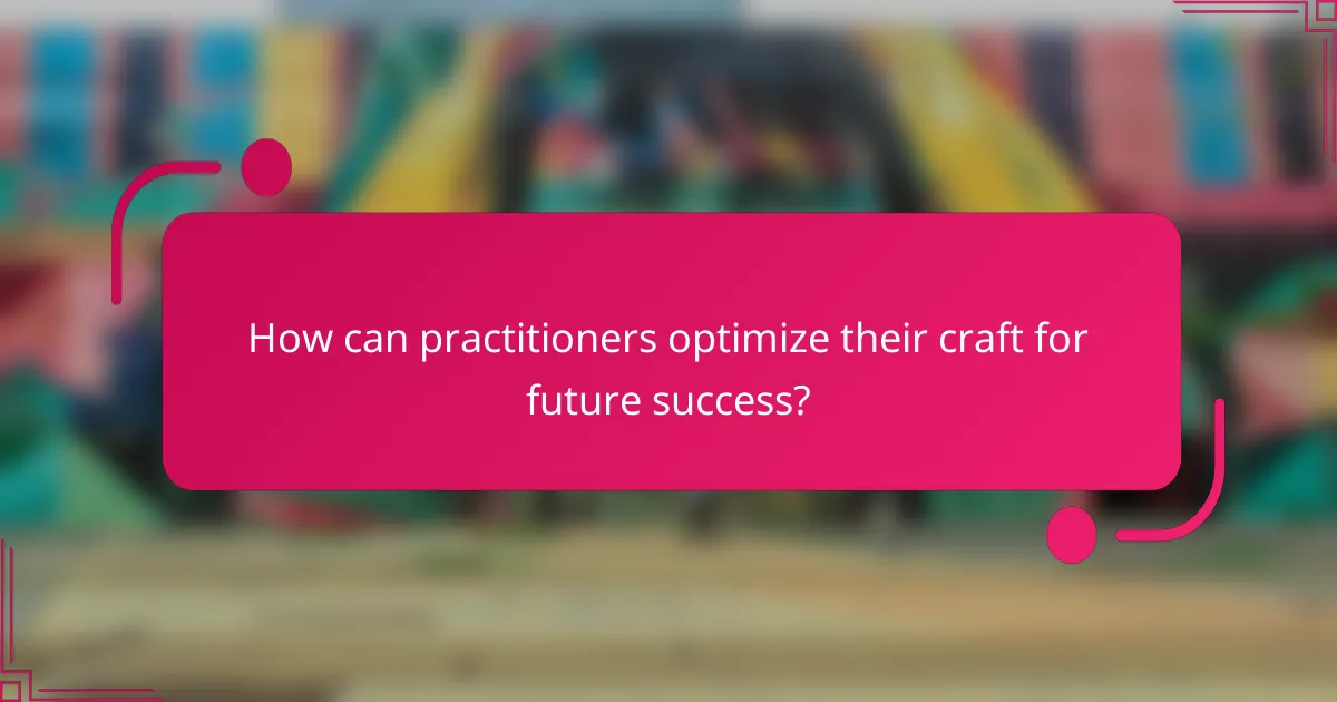 How can practitioners optimize their craft for future success?