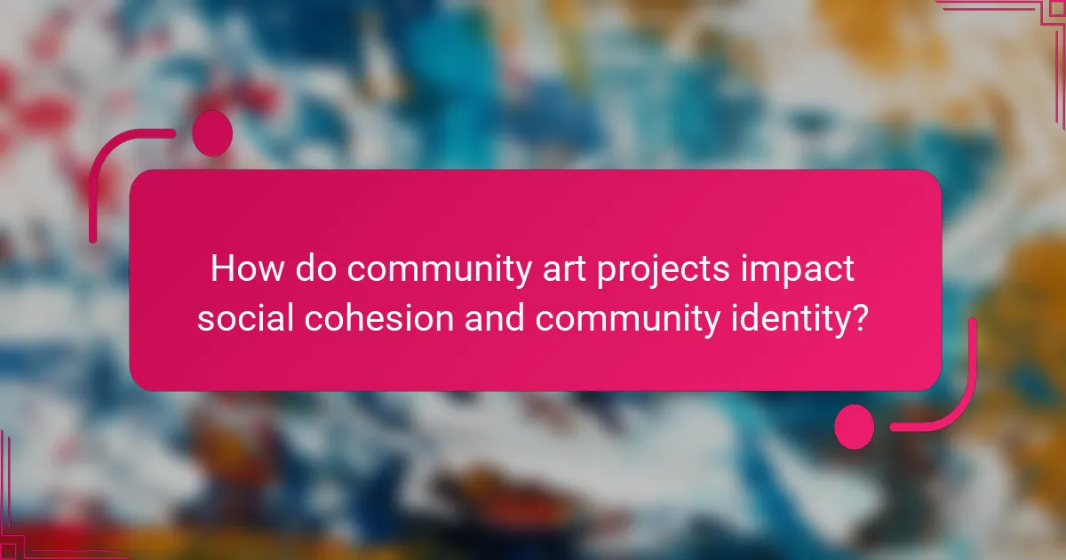 How do community art projects impact social cohesion and community identity?