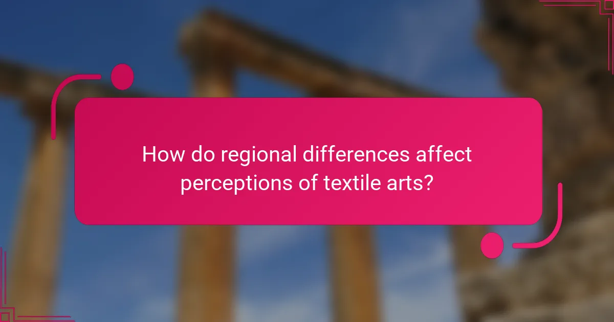 How do regional differences affect perceptions of textile arts?
