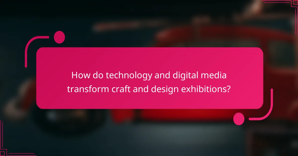 How do technology and digital media transform craft and design exhibitions?