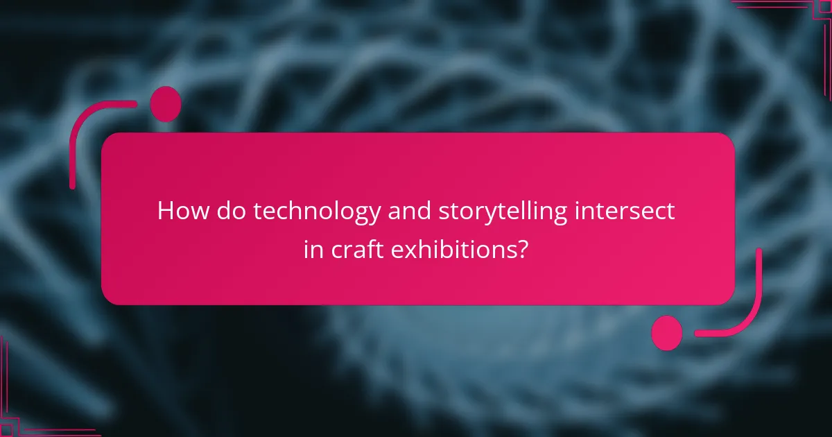 How do technology and storytelling intersect in craft exhibitions?