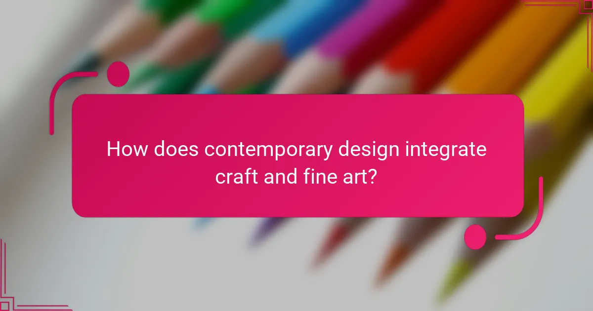 How does contemporary design integrate craft and fine art?