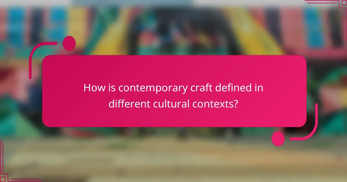 How is contemporary craft defined in different cultural contexts?