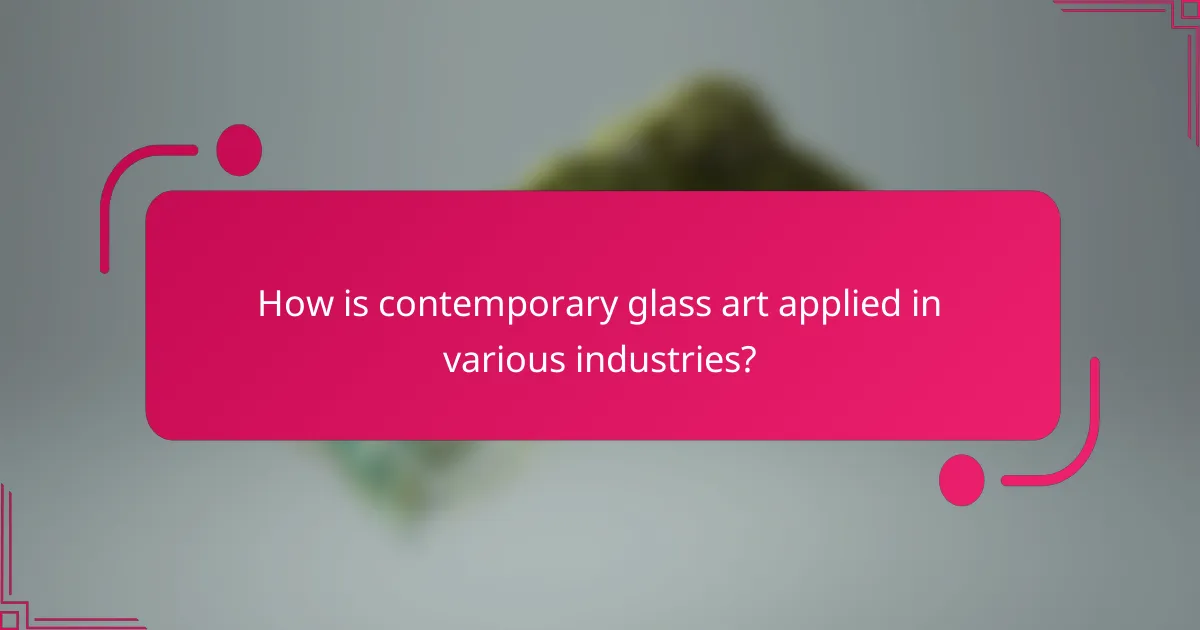 How is contemporary glass art applied in various industries?