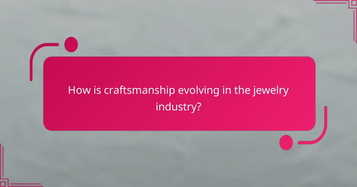 How is craftsmanship evolving in the jewelry industry?