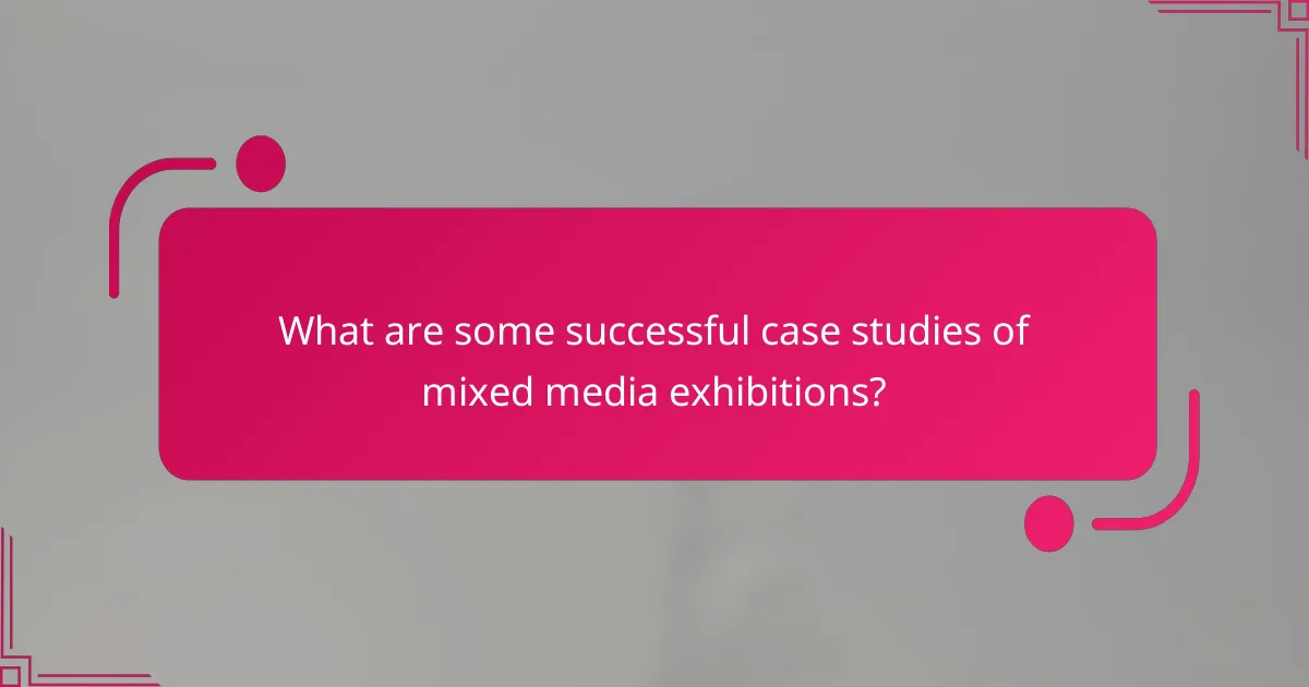 What are some successful case studies of mixed media exhibitions?