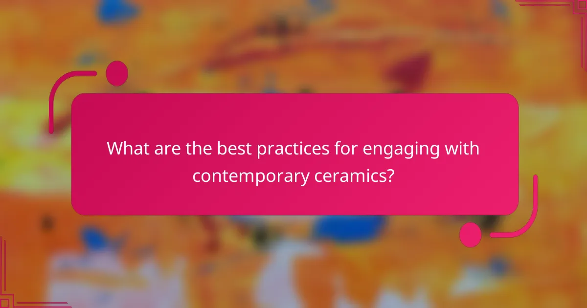 What are the best practices for engaging with contemporary ceramics?