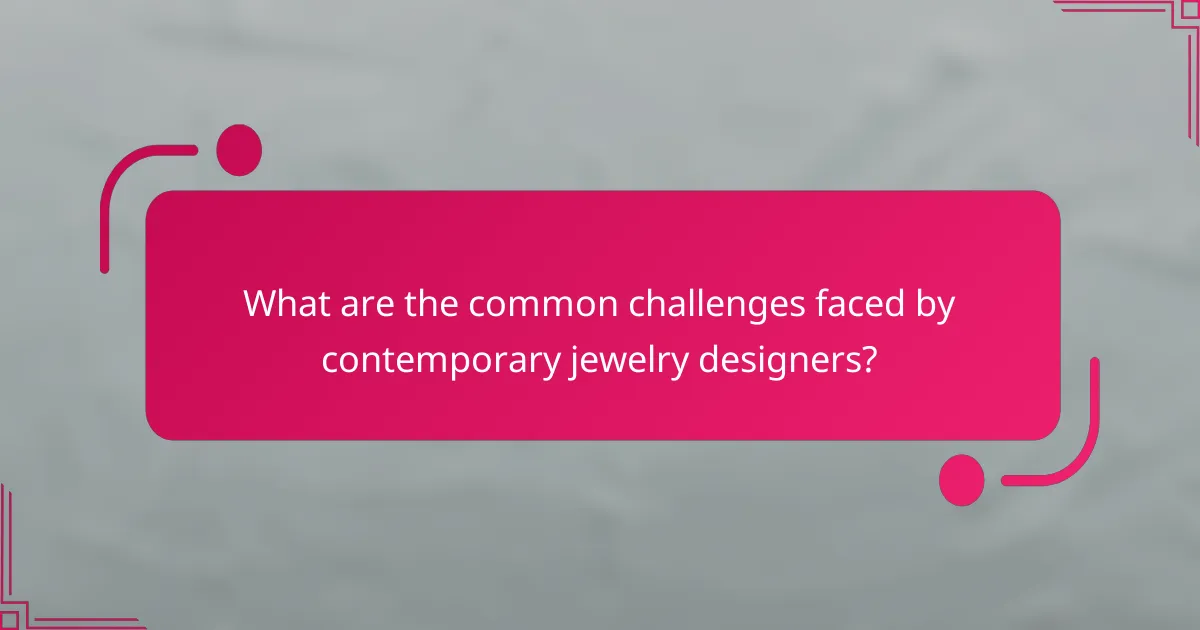 What are the common challenges faced by contemporary jewelry designers?