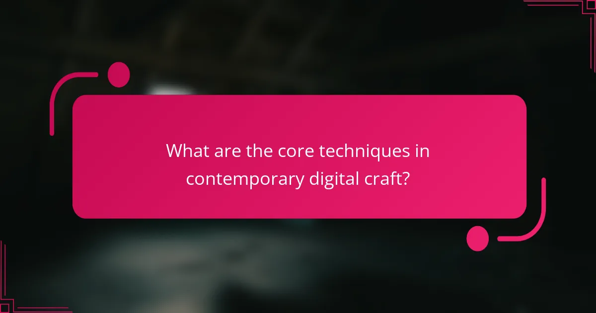 What are the core techniques in contemporary digital craft?