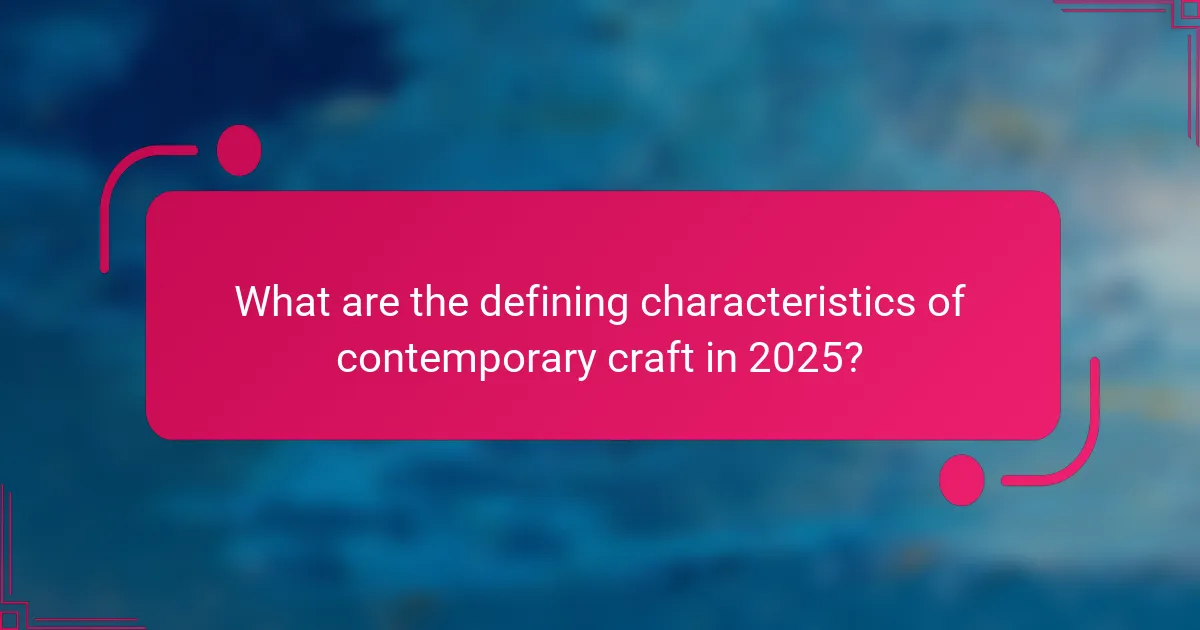 What are the defining characteristics of contemporary craft in 2025?
