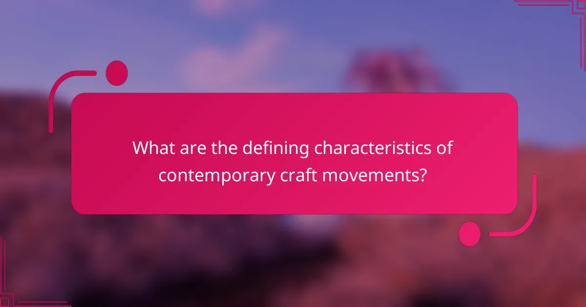 What are the defining characteristics of contemporary craft movements?