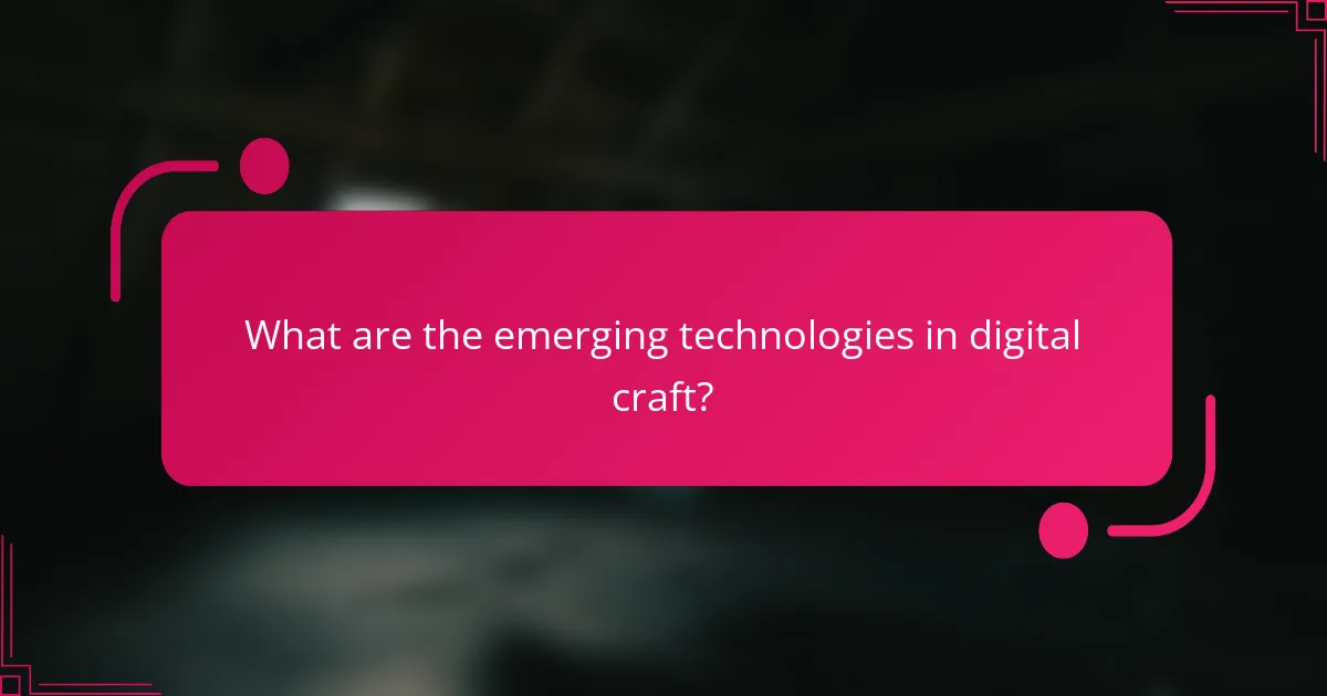 What are the emerging technologies in digital craft?