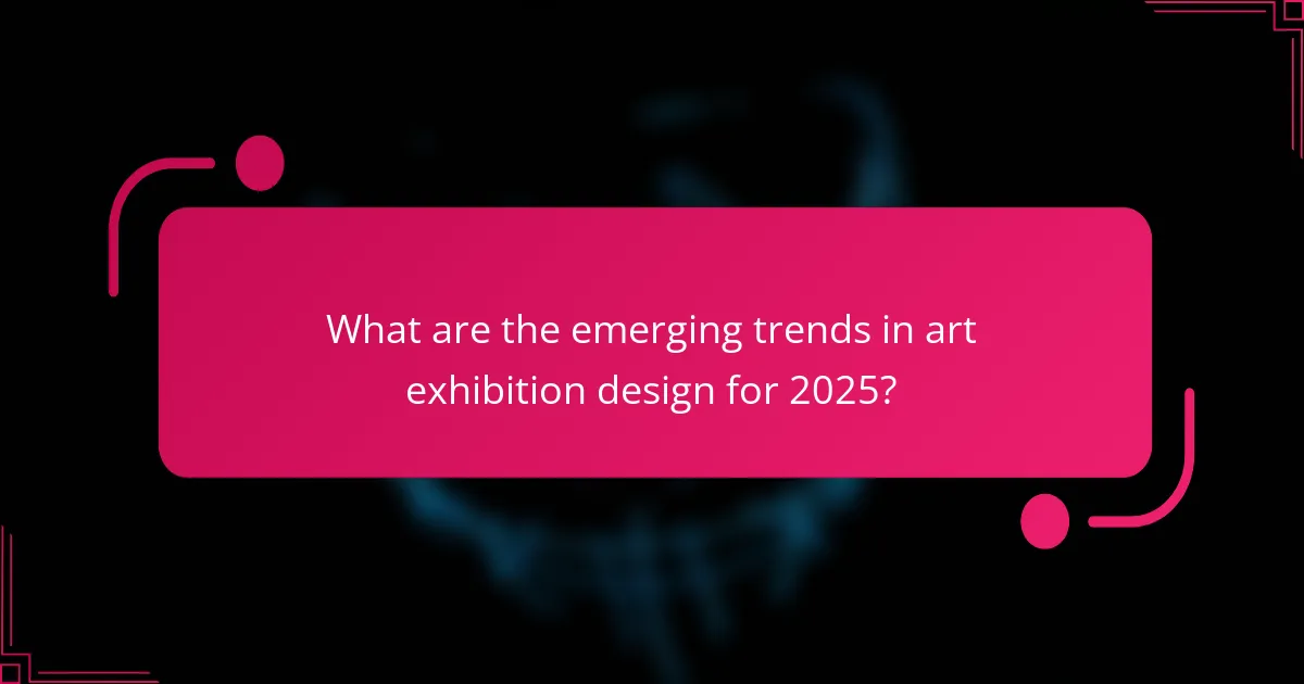 What are the emerging trends in art exhibition design for 2025?