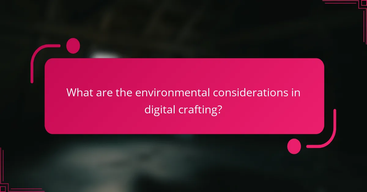 What are the environmental considerations in digital crafting?