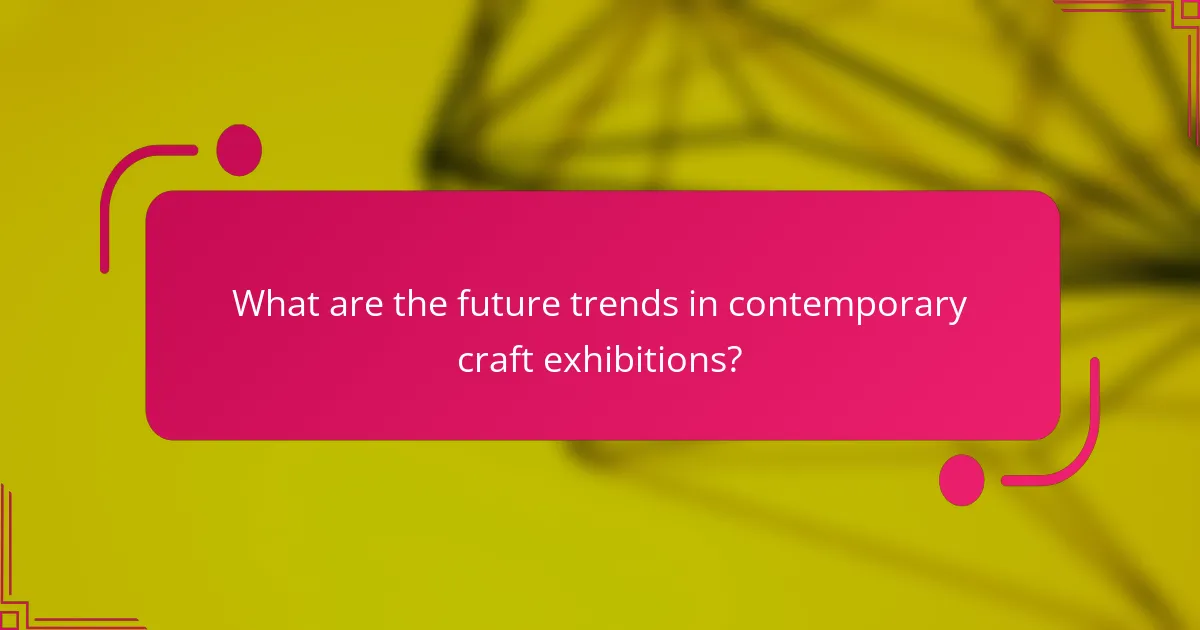 What are the future trends in contemporary craft exhibitions?