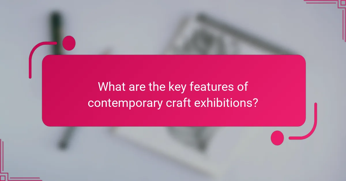 What are the key features of contemporary craft exhibitions?