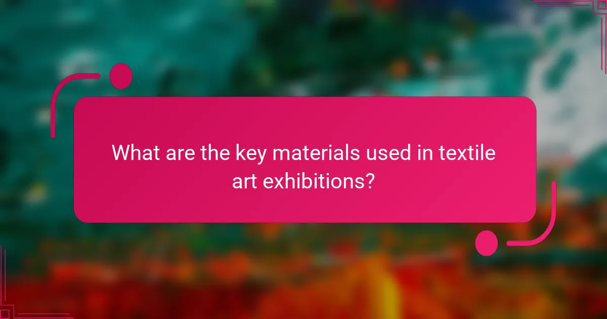 What are the key materials used in textile art exhibitions?