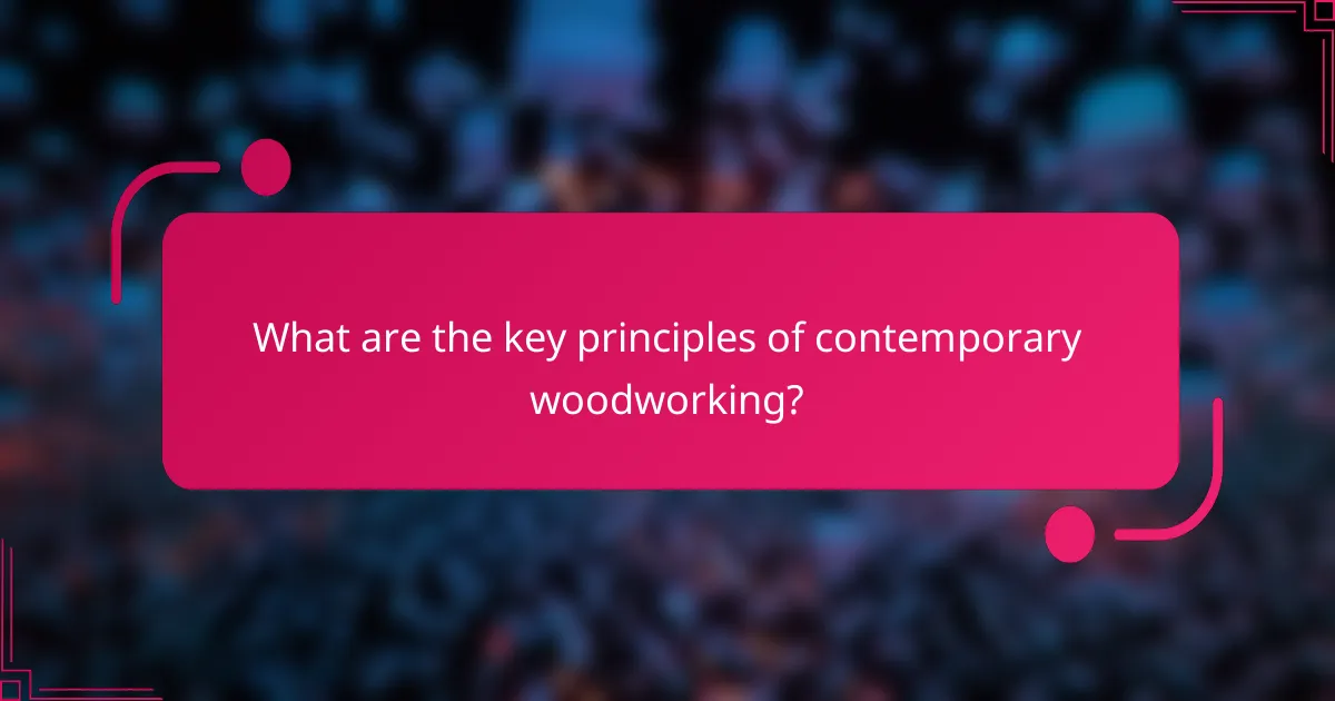 What are the key principles of contemporary woodworking?