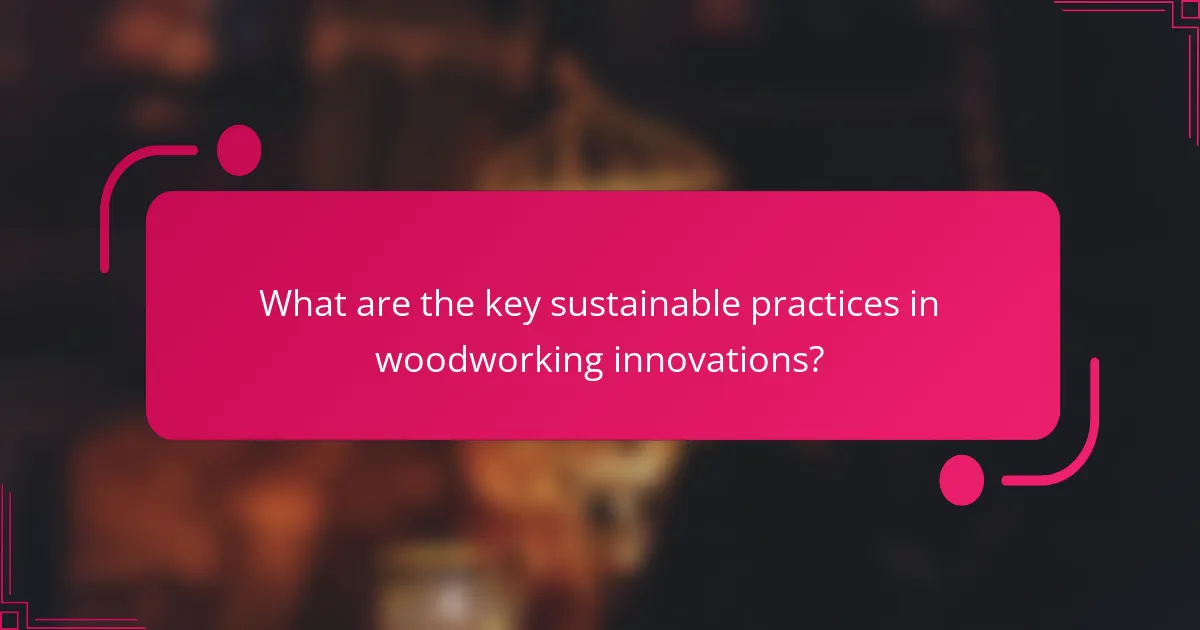 What are the key sustainable practices in woodworking innovations?