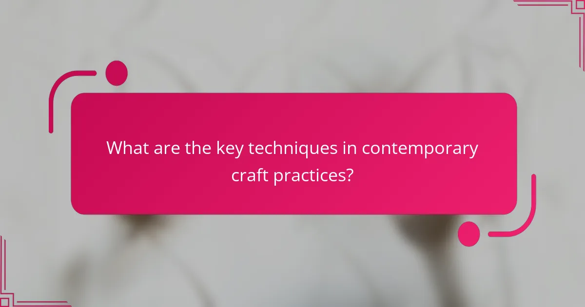 What are the key techniques in contemporary craft practices?