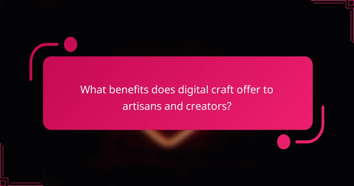 What benefits does digital craft offer to artisans and creators?