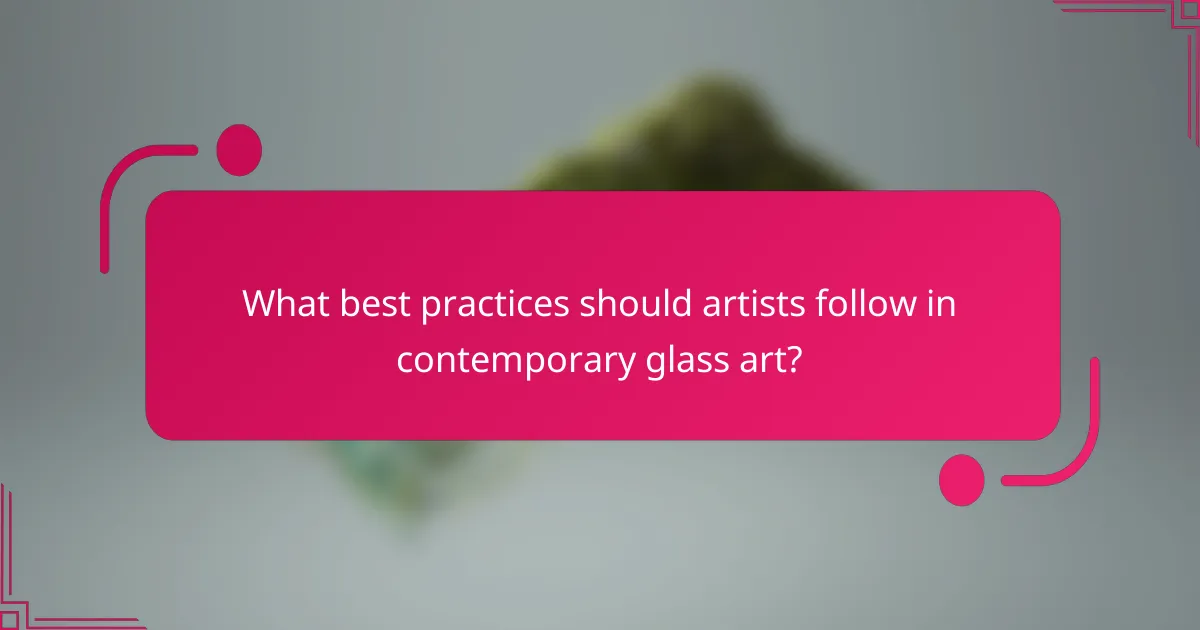 What best practices should artists follow in contemporary glass art?