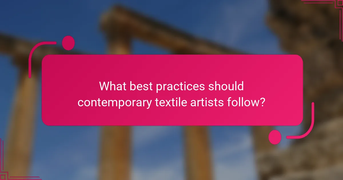 What best practices should contemporary textile artists follow?