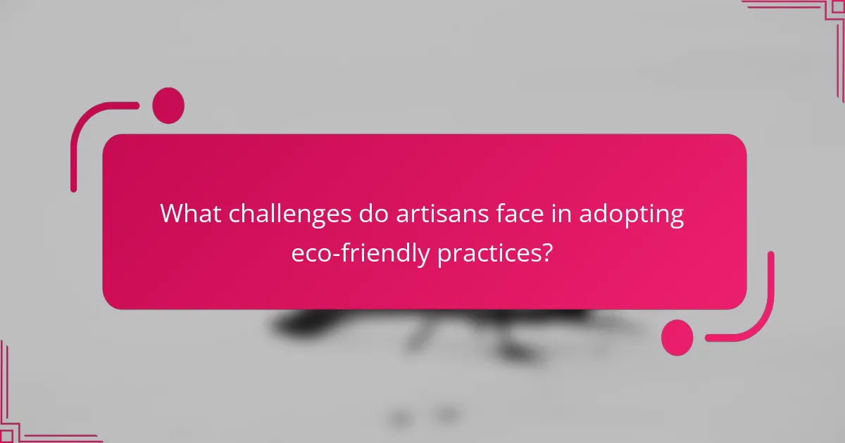 What challenges do artisans face in adopting eco-friendly practices?