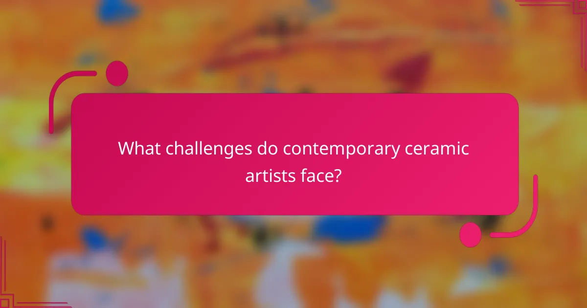 What challenges do contemporary ceramic artists face?