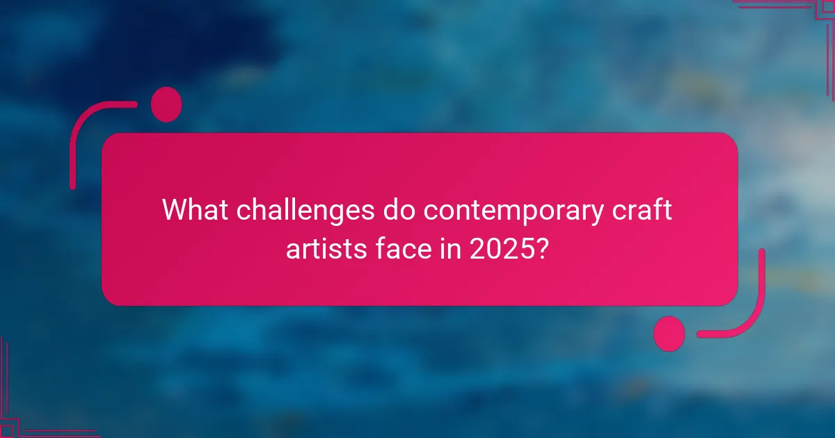 What challenges do contemporary craft artists face in 2025?