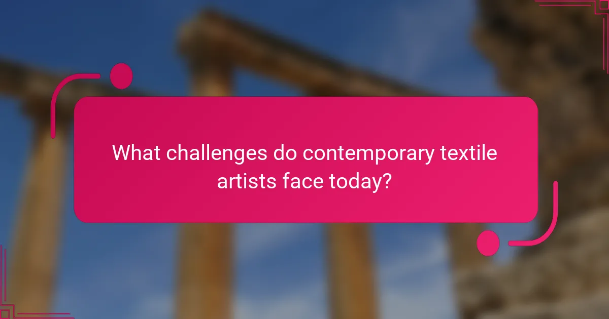 What challenges do contemporary textile artists face today?