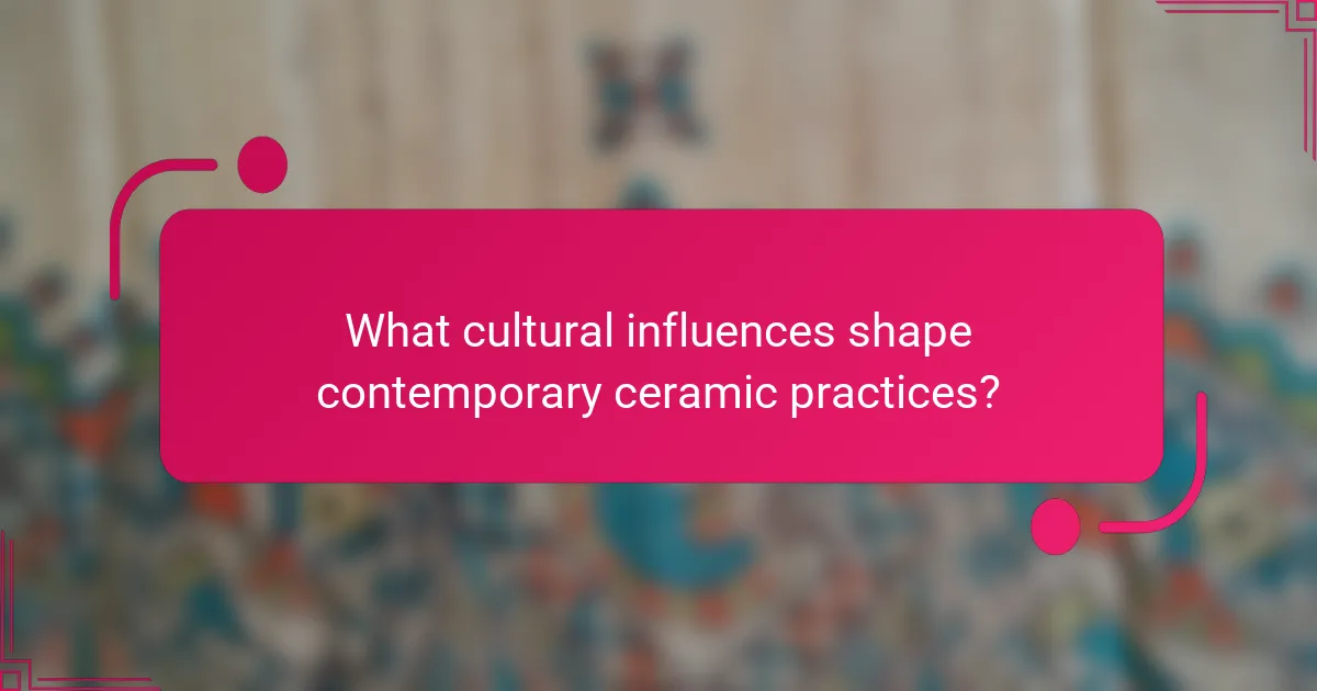 What cultural influences shape contemporary ceramic practices?