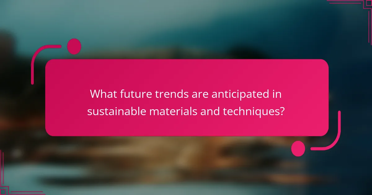 What future trends are anticipated in sustainable materials and techniques?