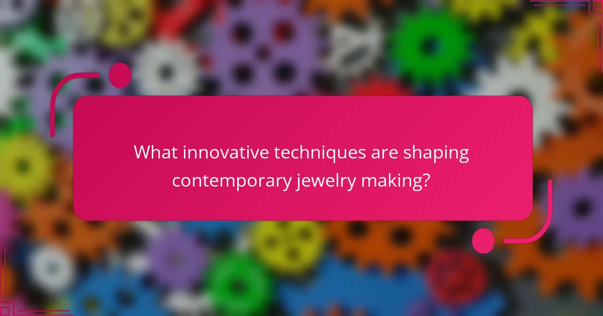 What innovative techniques are shaping contemporary jewelry making?