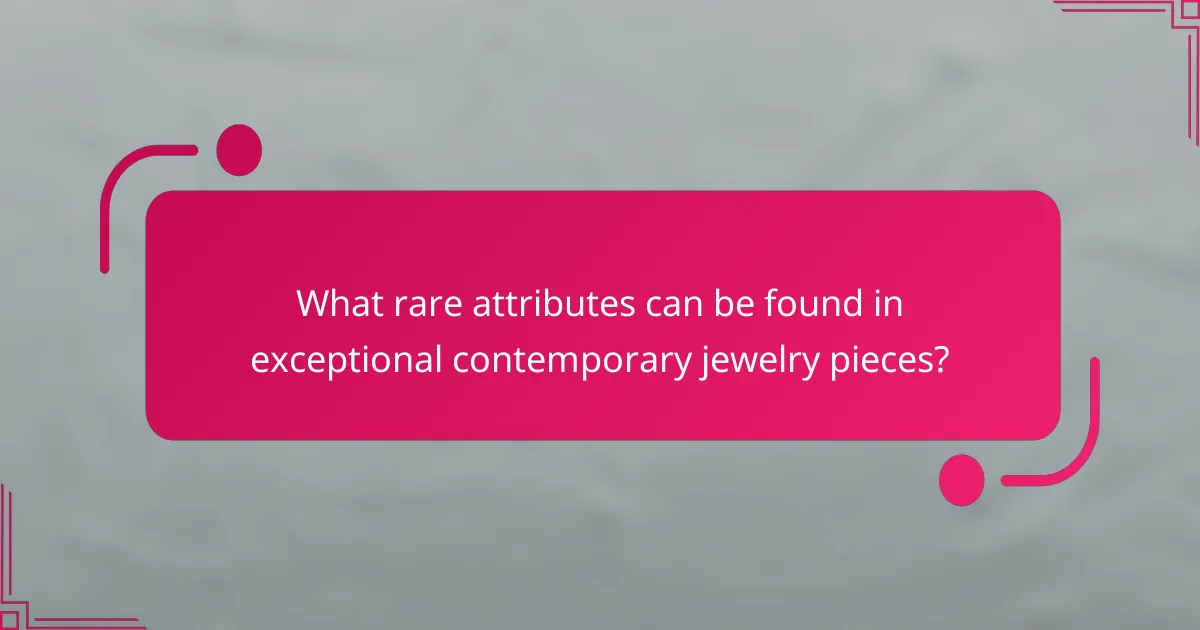 What rare attributes can be found in exceptional contemporary jewelry pieces?