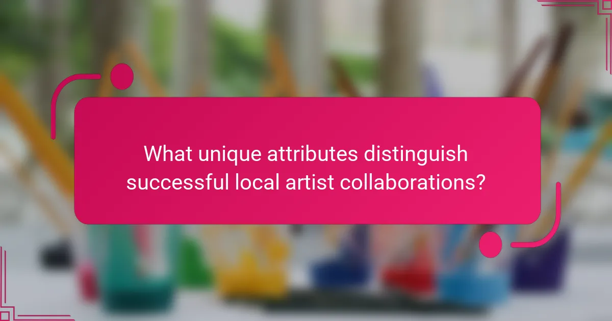 What unique attributes distinguish successful local artist collaborations?