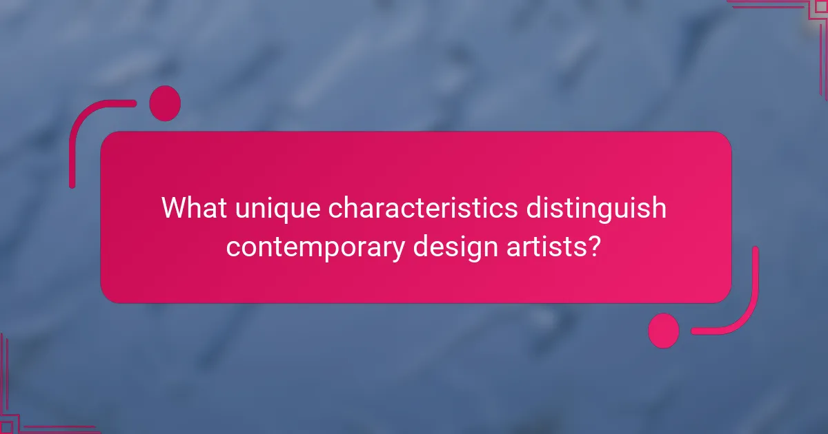 What unique characteristics distinguish contemporary design artists?