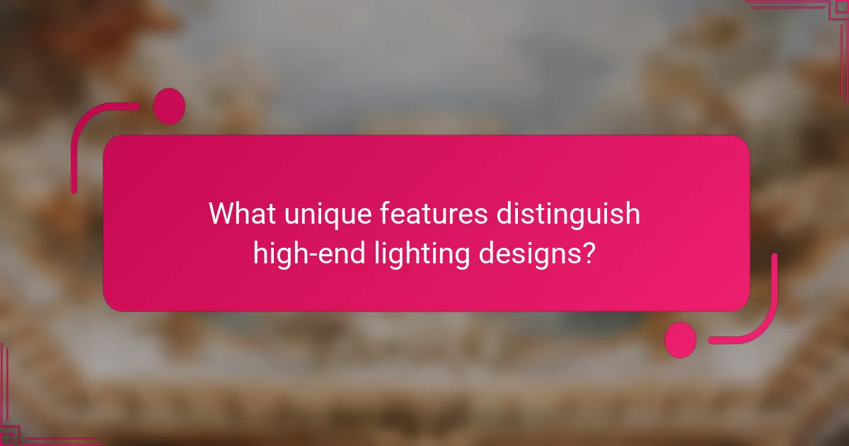 What unique features distinguish high-end lighting designs?