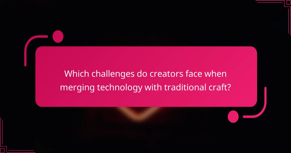 Which challenges do creators face when merging technology with traditional craft?