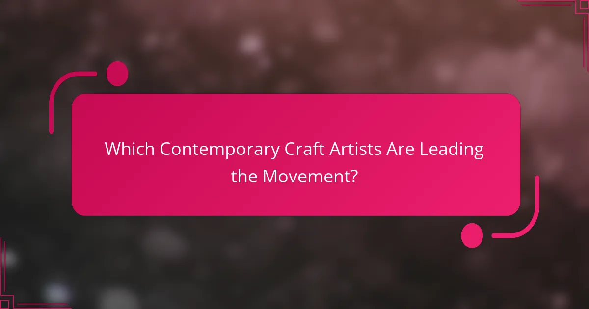 Which Contemporary Craft Artists Are Leading the Movement?
