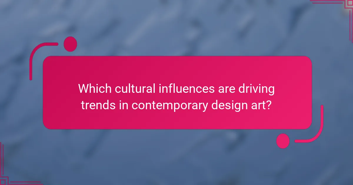 Which cultural influences are driving trends in contemporary design art?