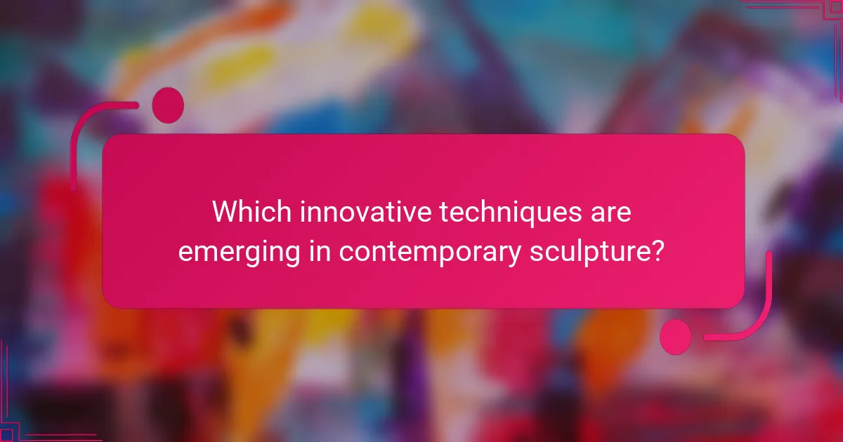Which innovative techniques are emerging in contemporary sculpture?