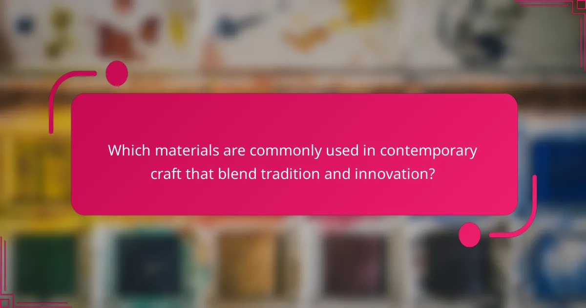 Which materials are commonly used in contemporary craft that blend tradition and innovation?