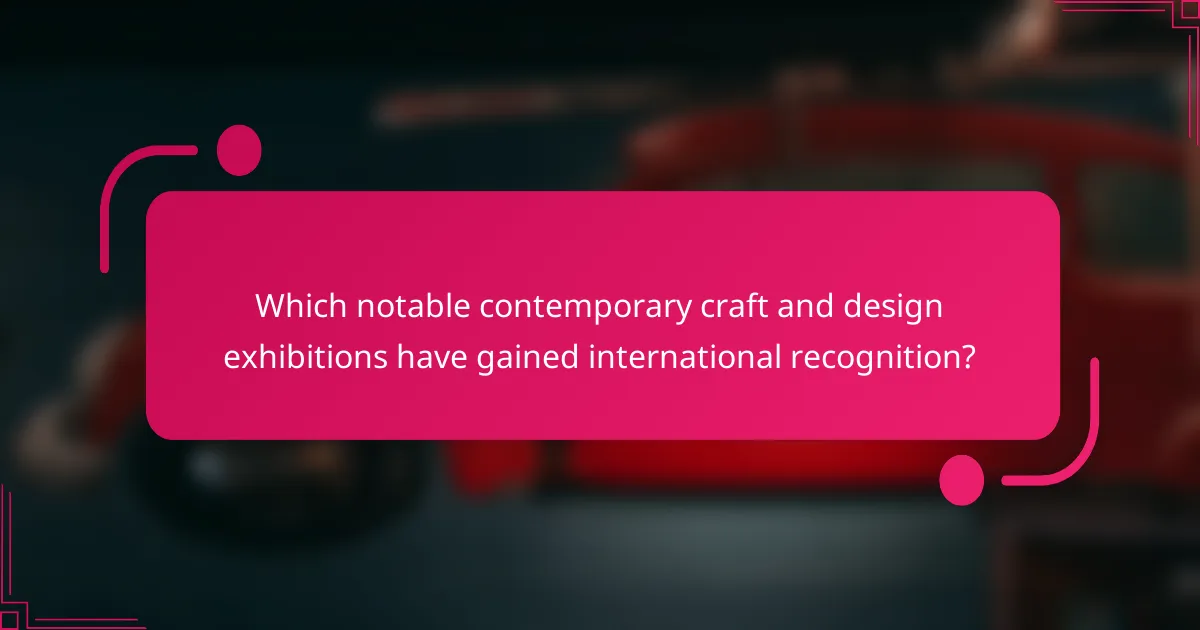 Which notable contemporary craft and design exhibitions have gained international recognition?