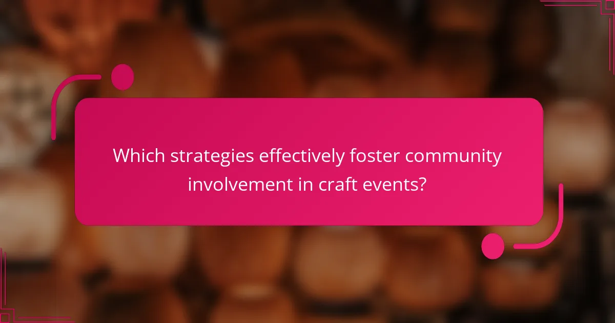 Which strategies effectively foster community involvement in craft events?