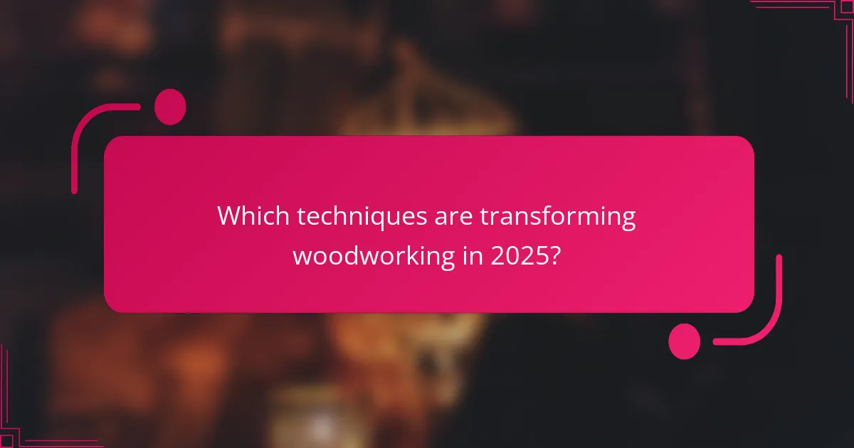Which techniques are transforming woodworking in 2025?